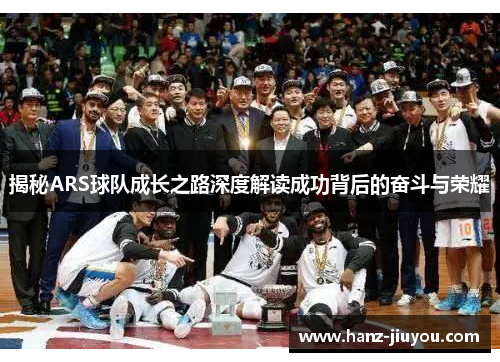 揭秘ARS球队成长之路深度解读成功背后的奋斗与荣耀 揭秘ARS球队成长之路深度解读成功背后的奋斗与荣耀