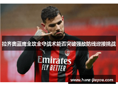 拉齐奥蓝鹰全攻全守战术能否突破强敌防线迎接挑战