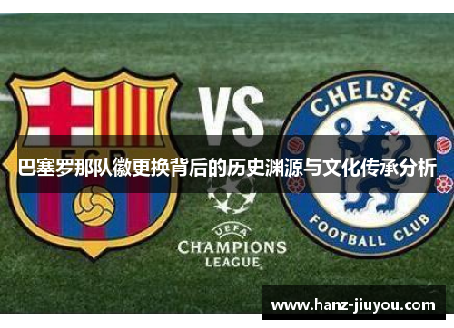 巴塞罗那队徽更换背后的历史渊源与文化传承分析 巴塞罗那队徽更换背后的历史渊源与文化传承分析