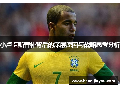 小卢卡斯替补背后的深层原因与战略思考分析 小卢卡斯替补背后的深层原因与战略思考分析