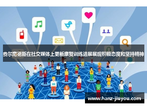 费尔南德斯在社交媒体上更新康复训练进展展现积极态度和坚持精神