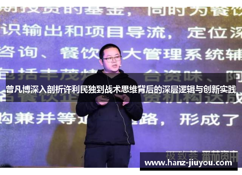 曾凡博深入剖析许利民独到战术思维背后的深层逻辑与创新实践