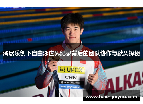 潘展乐创下自由泳世界纪录背后的团队协作与默契探秘