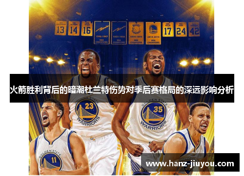火箭胜利背后的暗潮杜兰特伤势对季后赛格局的深远影响分析 火箭胜利背后的暗潮杜兰特伤势对季后赛格局的深远影响分析