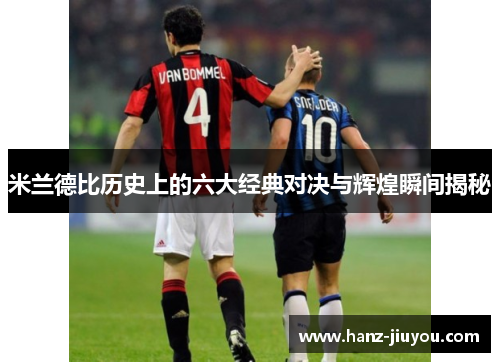 米兰德比历史上的六大经典对决与辉煌瞬间揭秘 米兰德比历史上的六大经典对决与辉煌瞬间揭秘