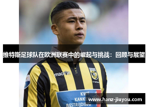 维特斯足球队在欧洲联赛中的崛起与挑战：回顾与展望