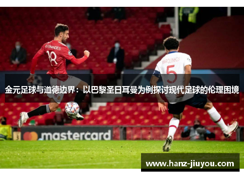 金元足球与道德边界：以巴黎圣日耳曼为例探讨现代足球的伦理困境