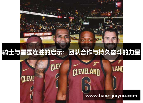 骑士与雷霆连胜的启示:团队合作与持久奋斗的力量 骑士与雷霆连胜的启示:团队合作与持久奋斗的力量