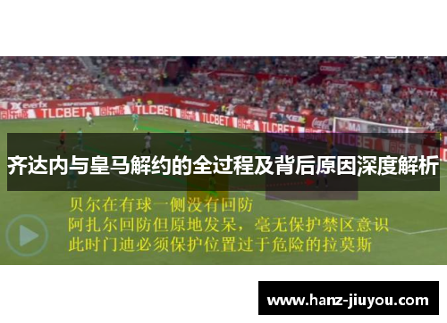 齐达内与皇马解约的全过程及背后原因深度解析 齐达内与皇马解约的全过程及背后原因深度解析