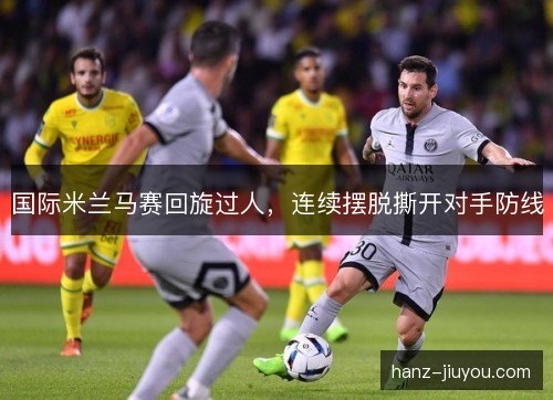 国际米兰马赛回旋过人，连续摆脱撕开对手防线